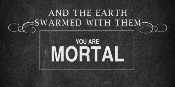 and the earth swarmed with them you are mortal