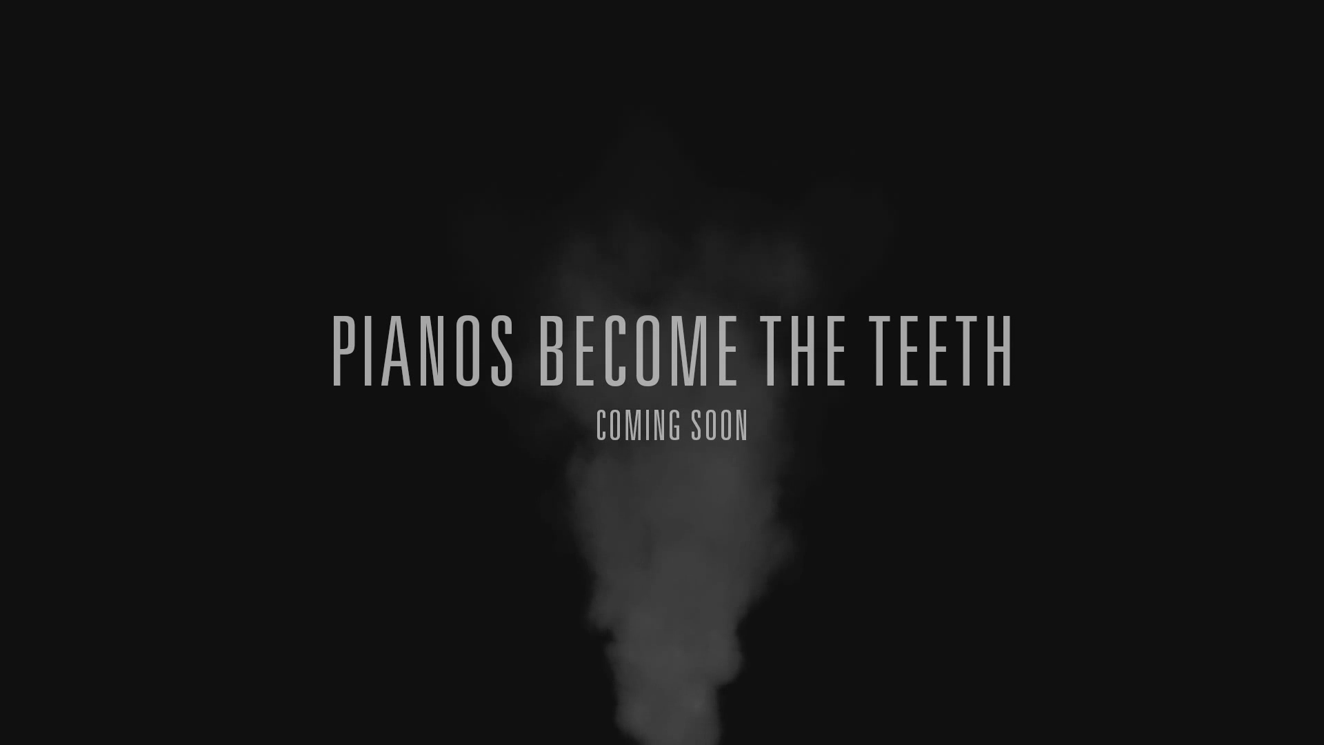 Pianos Become the Teeth Coming Soonl