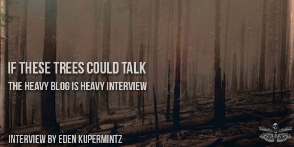 If These Trees Could Talk Interview