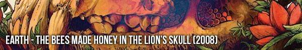 Earth - The Bees Made Honey In The Lion's Skull