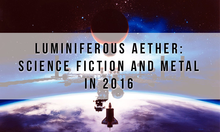 Luminiferous Aether: Science Fiction and Metal in 2016 – Heavy Blog Is ...