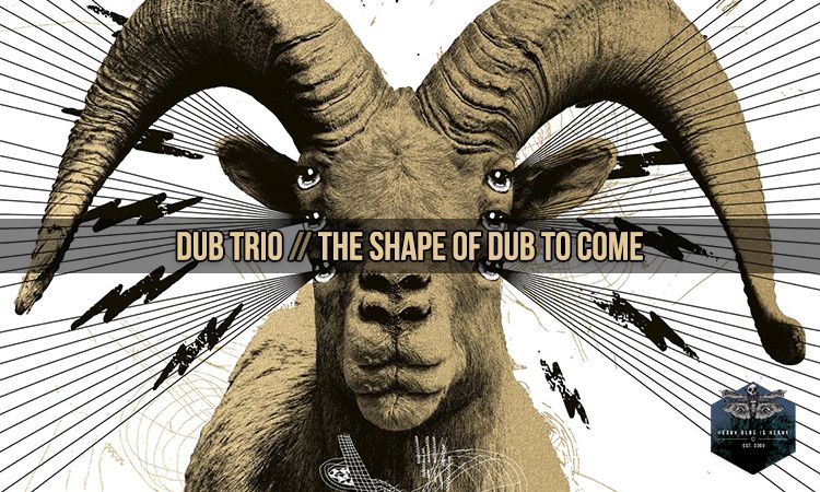 【新品未開封】DUB TRIO THE SHAPE OF DUB TO COME Dub Trio – The Shape of Dub to Come – Heavy Blog Is Heavy